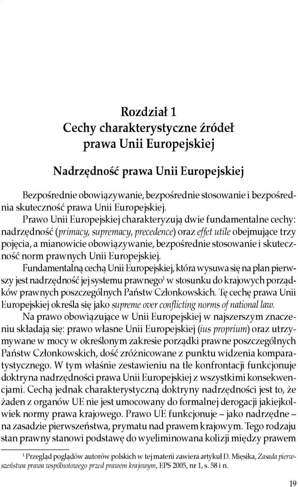 Prawo Unii Europejskiej charakteryzują dwie fundamentalne cechy: nadrzędność (primacy, supremacy, precedence) oraz effet utile obejmujące trzy pojęcia, a mianowicie obowiązywanie, bezpośrednie