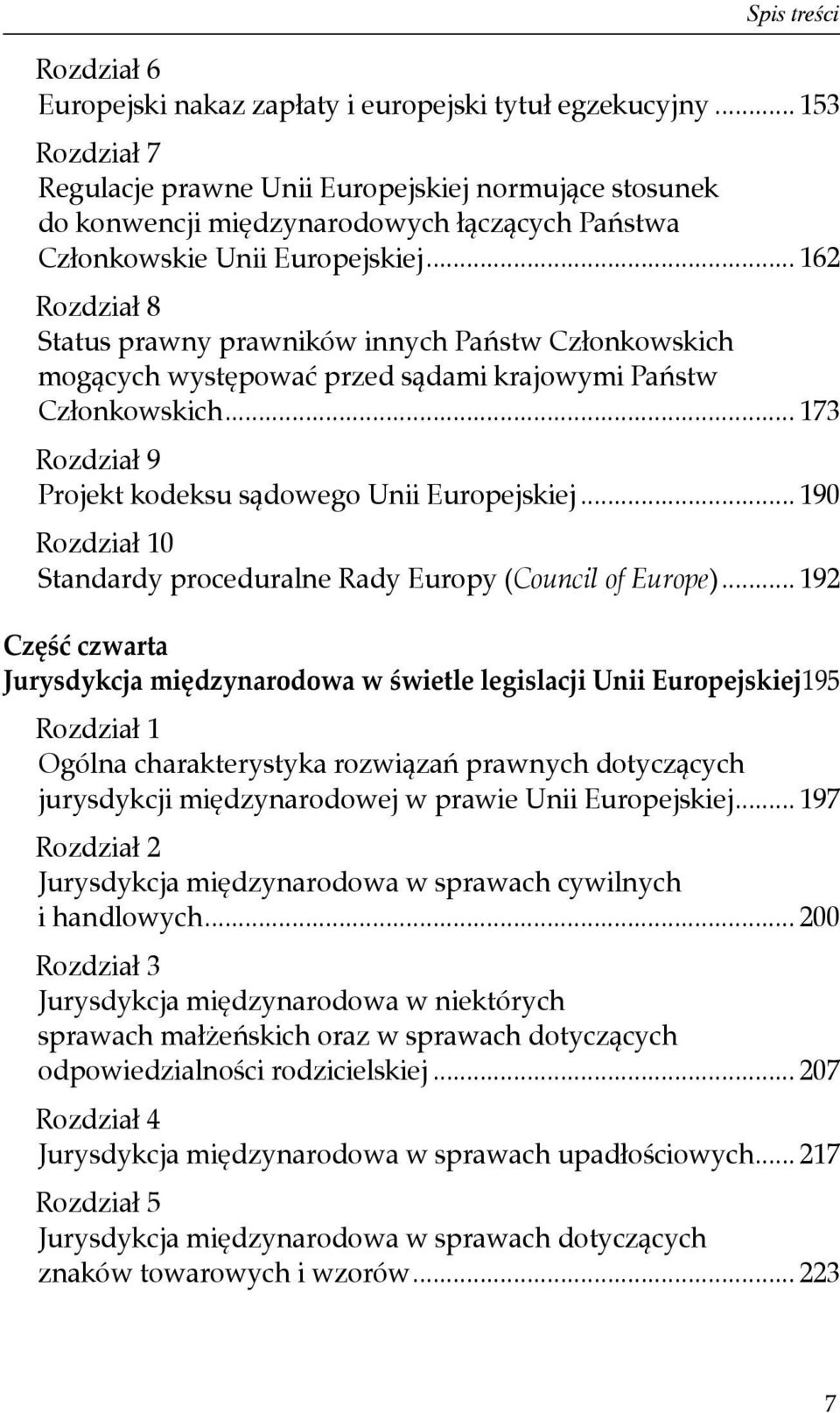 .. 162 Rozdział 8 Status prawny prawników innych Państw Członkowskich mogących występować przed sądami krajowymi Państw Członkowskich... 173 Rozdział 9 Projekt kodeksu sądowego Unii Europejskiej.