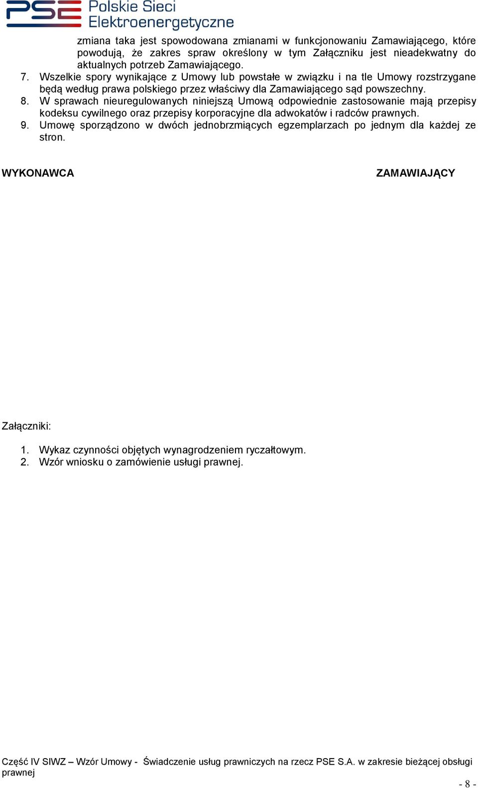 W sprawach nieuregulowanych niniejszą Umową odpowiednie zastosowanie mają przepisy kodeksu cywilnego oraz przepisy korporacyjne dla adwokatów i radców prawnych. 9.