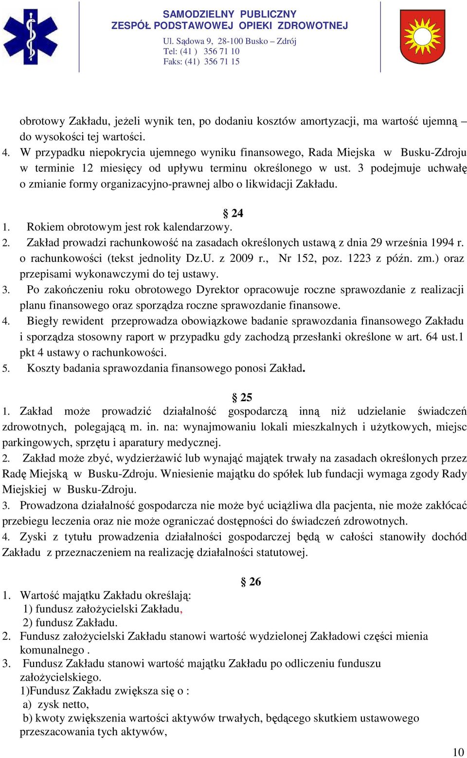 3 podejmuje uchwałę o zmianie formy organizacyjno-prawnej albo o likwidacji Zakładu. 24 1. Rokiem obrotowym jest rok kalendarzowy. 2. Zakład prowadzi rachunkowość na zasadach określonych ustawą z dnia 29 września 1994 r.