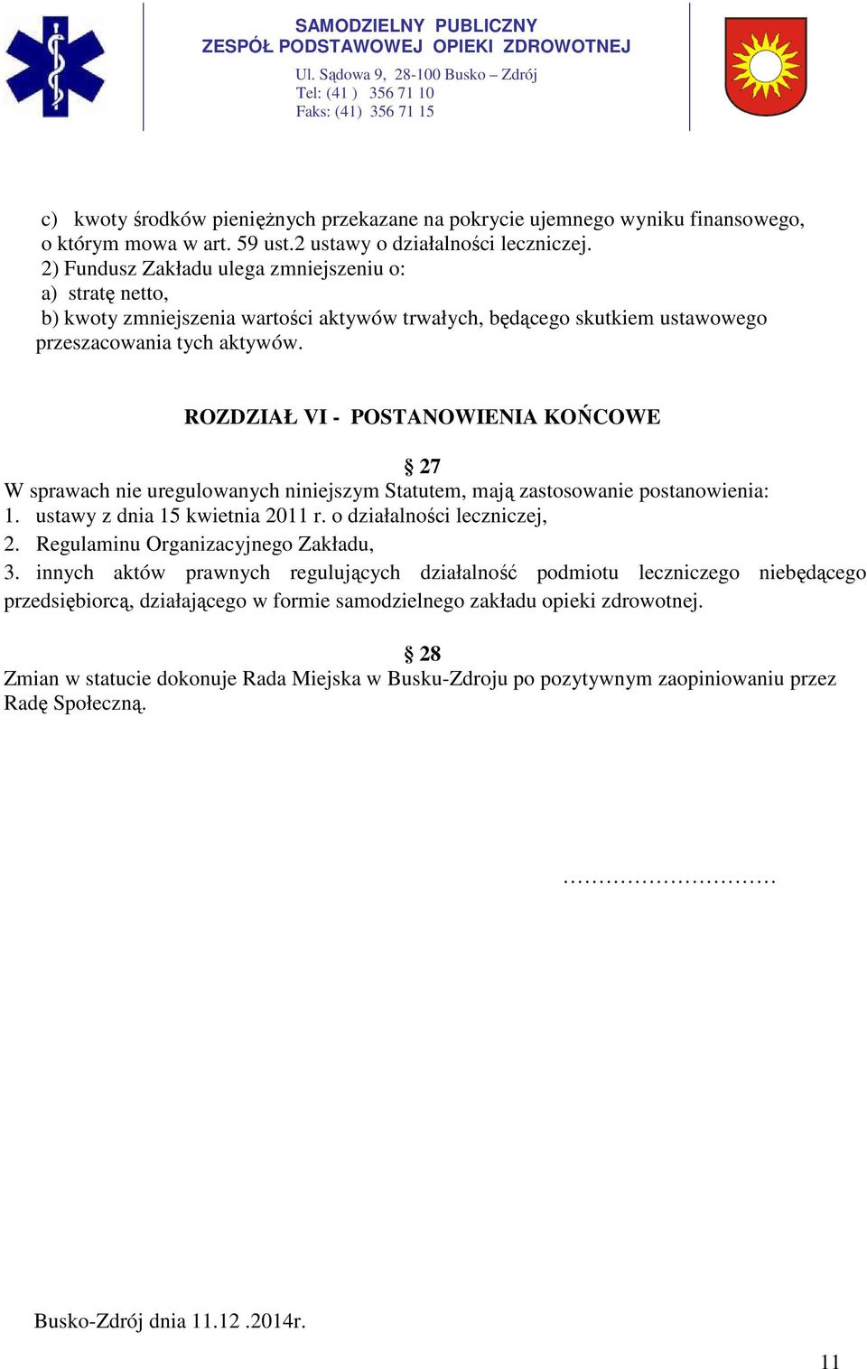 ROZDZIAŁ VI - POSTANOWIENIA KOŃCOWE 27 W sprawach nie uregulowanych niniejszym Statutem, mają zastosowanie postanowienia: 1. ustawy z dnia 15 kwietnia 2011 r. o działalności leczniczej, 2.