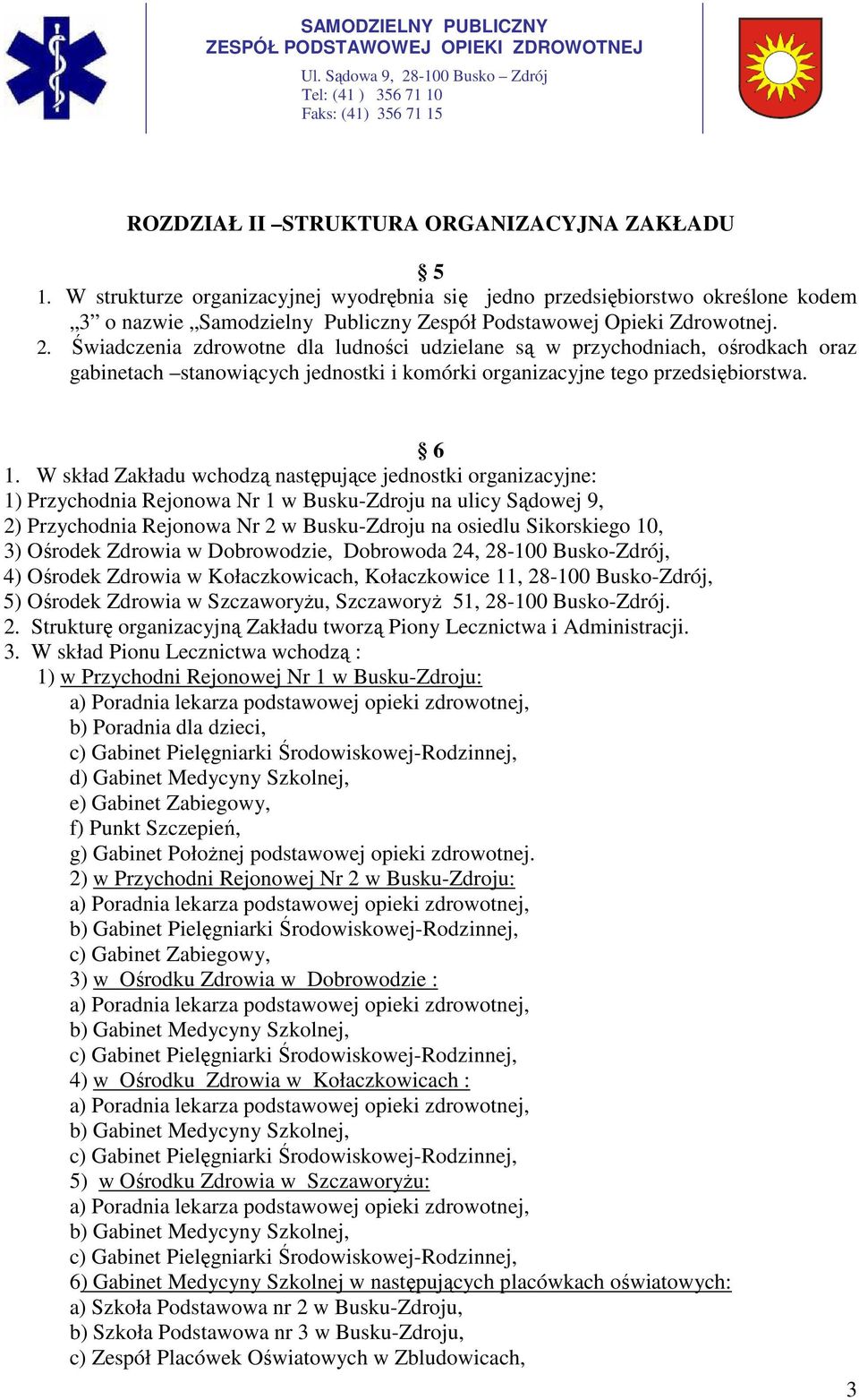 Świadczenia zdrowotne dla ludności udzielane są w przychodniach, ośrodkach oraz gabinetach stanowiących jednostki i komórki organizacyjne tego przedsiębiorstwa. 6 1.