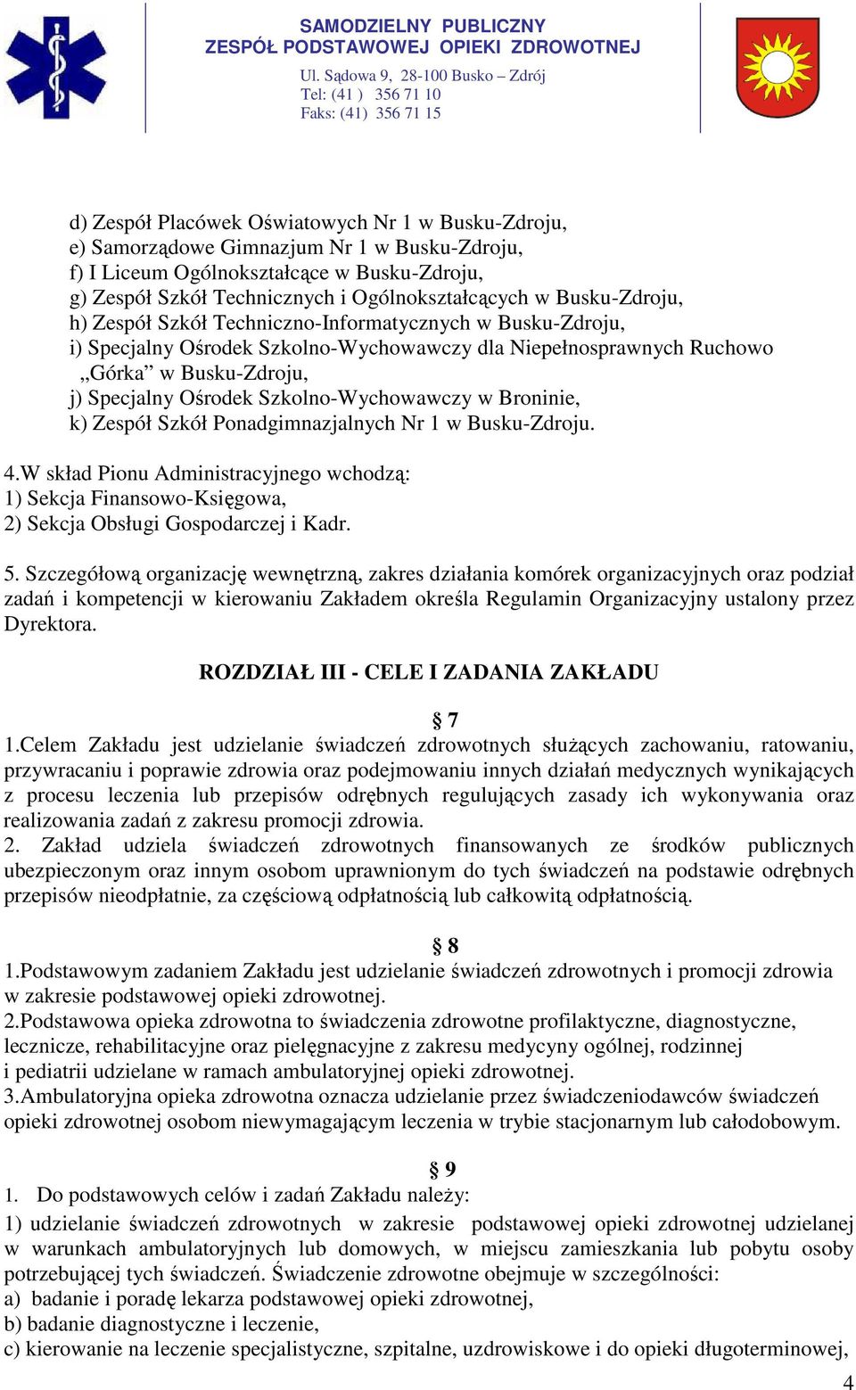 Szkolno-Wychowawczy w Broninie, k) Zespół Szkół Ponadgimnazjalnych Nr 1 w Busku-Zdroju. 4.W skład Pionu Administracyjnego wchodzą: 1) Sekcja Finansowo-Księgowa, 2) Sekcja Obsługi Gospodarczej i Kadr.