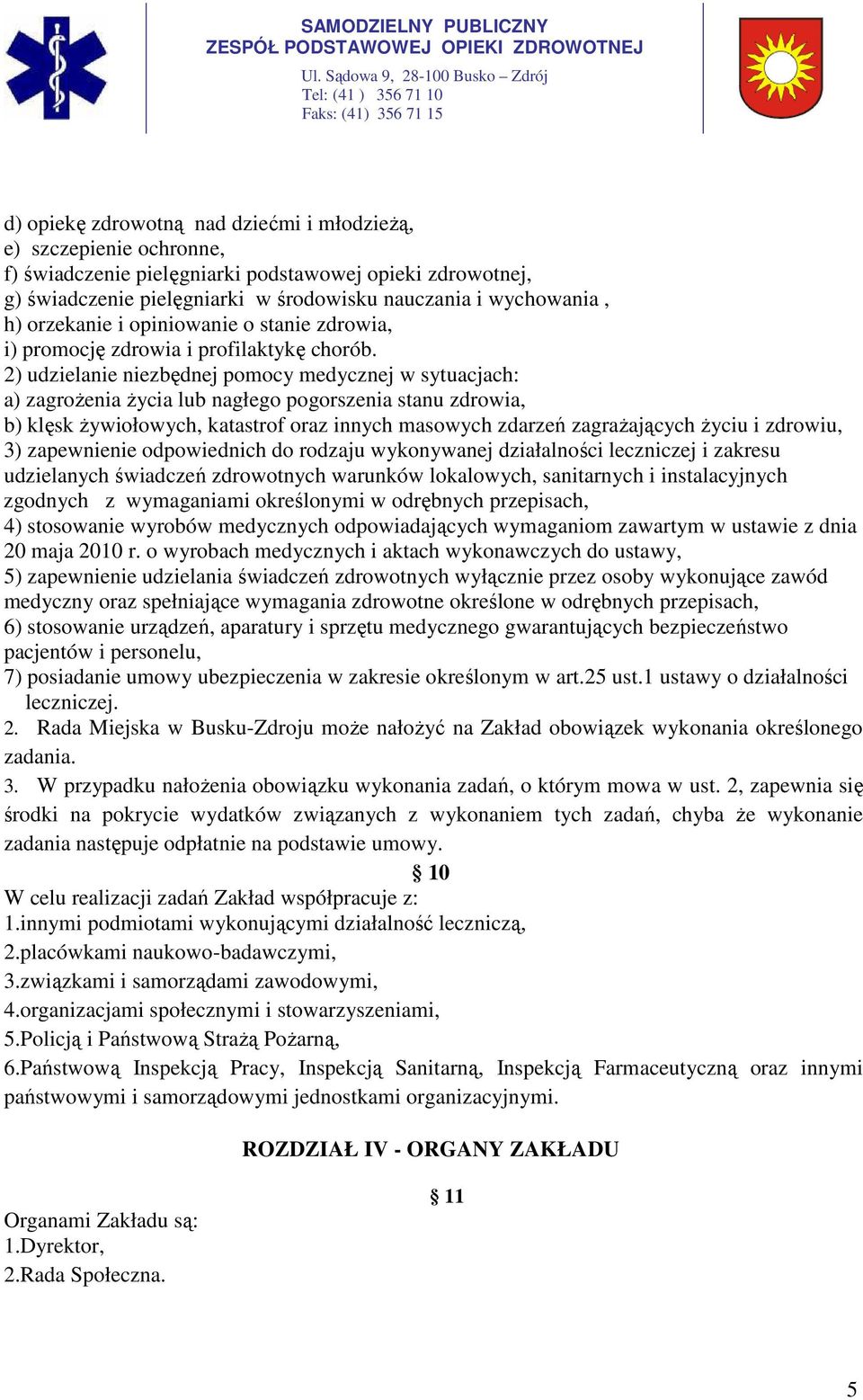 2) udzielanie niezbędnej pomocy medycznej w sytuacjach: a) zagrożenia życia lub nagłego pogorszenia stanu zdrowia, b) klęsk żywiołowych, katastrof oraz innych masowych zdarzeń zagrażających życiu i