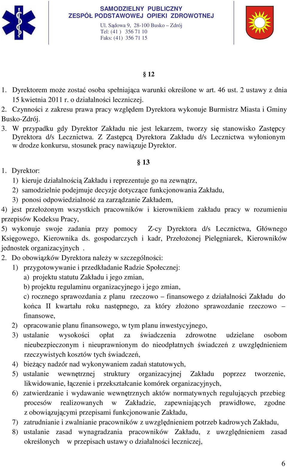 Z Zastępcą Dyrektora Zakładu d/s Lecznictwa wyłonionym w drodze konkursu, stosunek pracy nawiązuje Dyrektor. 13 1.