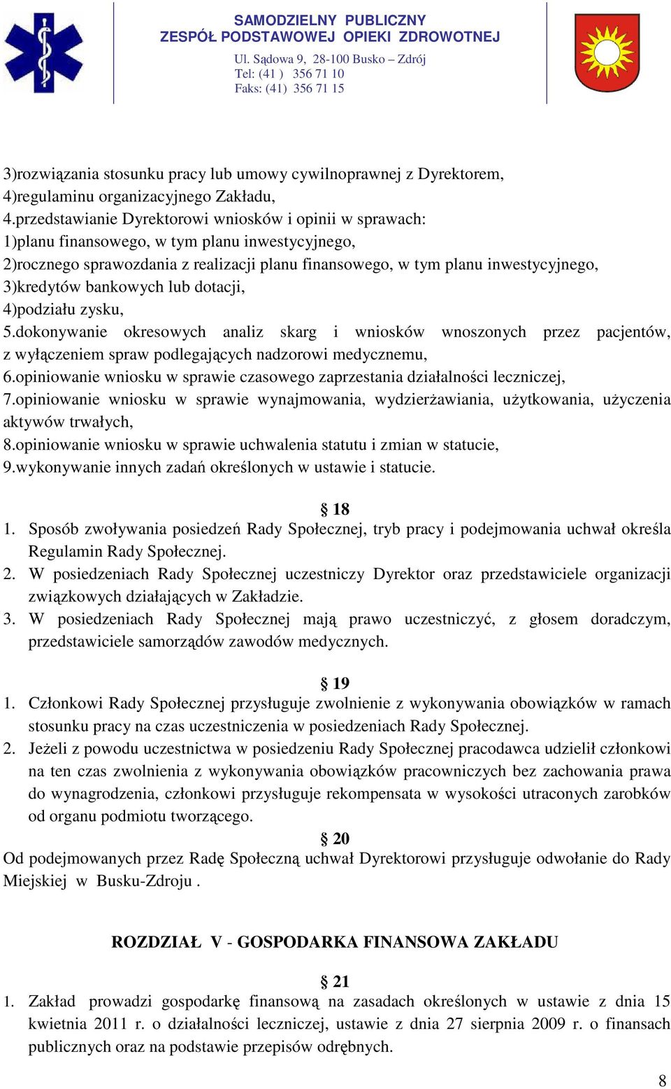 3)kredytów bankowych lub dotacji, 4)podziału zysku, 5.dokonywanie okresowych analiz skarg i wniosków wnoszonych przez pacjentów, z wyłączeniem spraw podlegających nadzorowi medycznemu, 6.