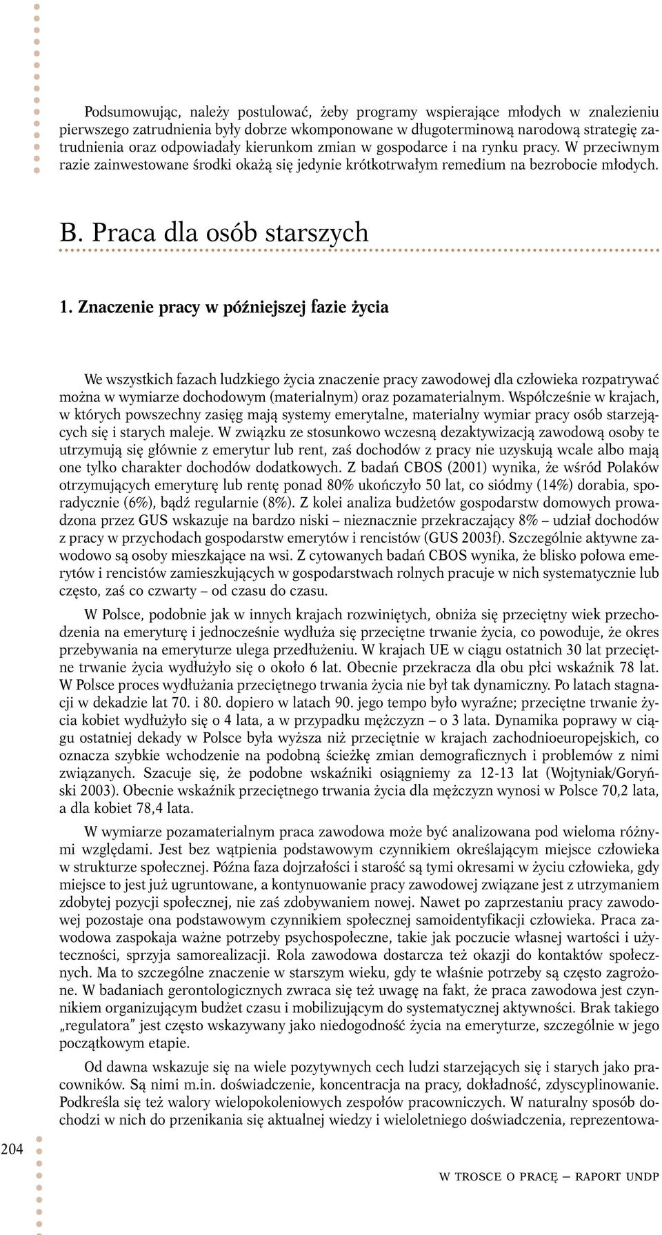 Znaczenie pracy w późniejszej fazie życia We wszystkich fazach ludzkiego życia znaczenie pracy zawodowej dla człowieka rozpatrywać można w wymiarze dochodowym (materialnym) oraz pozamaterialnym.