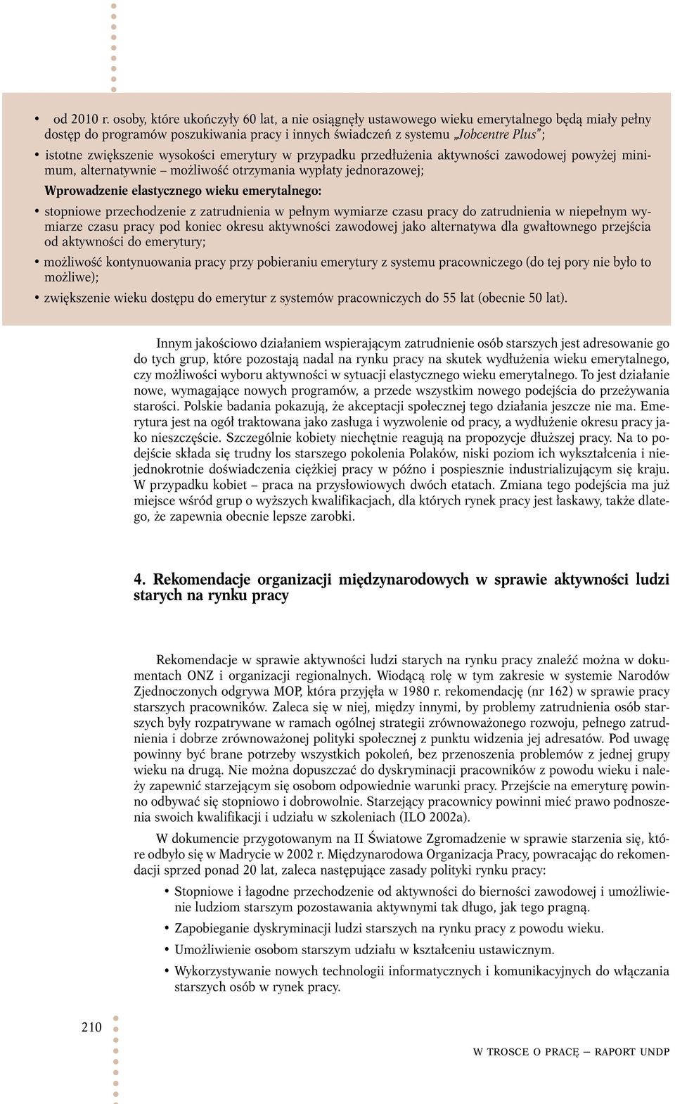 wysokości emerytury w przypadku przedłużenia aktywności zawodowej powyżej minimum, alternatywnie możliwość otrzymania wypłaty jednorazowej; Wprowadzenie elastycznego wieku emerytalnego: stopniowe