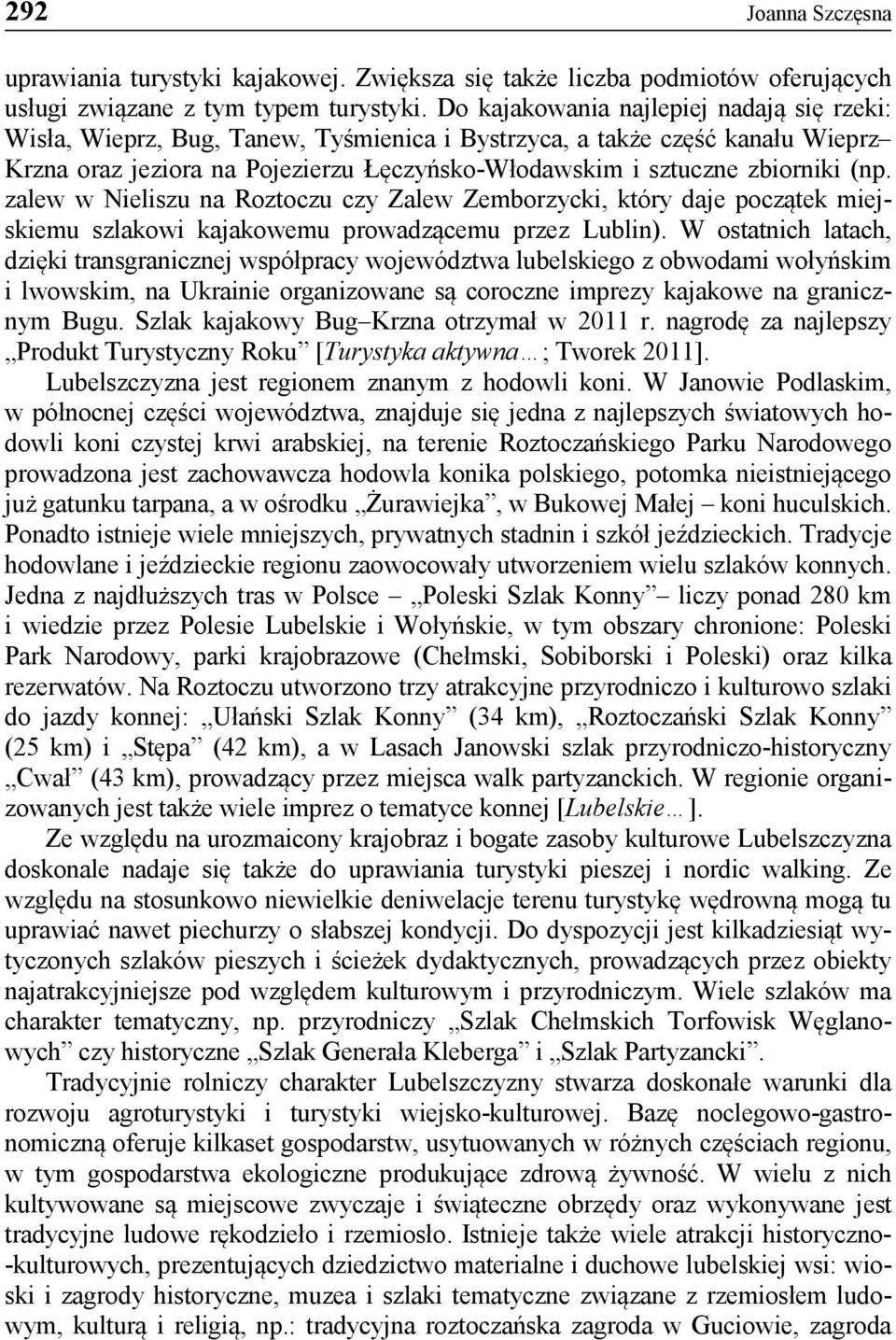 (np. zalew w Nieliszu na Roztoczu czy Zalew Zemborzycki, który daje początek miejskiemu szlakowi kajakowemu prowadzącemu przez Lublin).