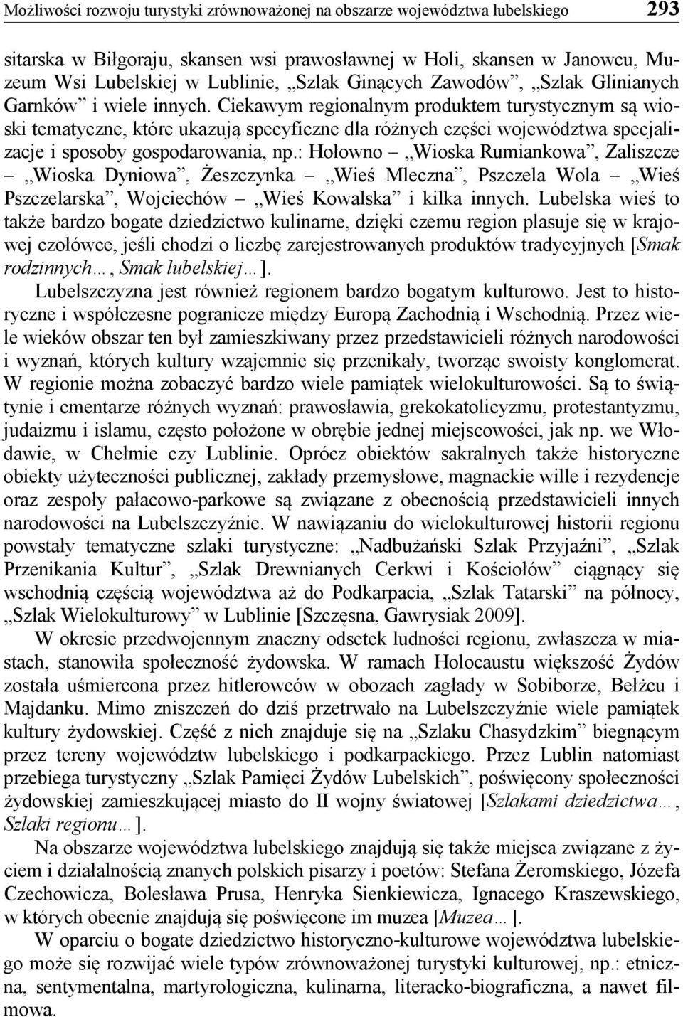 Ciekawym regionalnym produktem turystycznym są wioski tematyczne, które ukazują specyficzne dla różnych części województwa specjalizacje i sposoby gospodarowania, np.