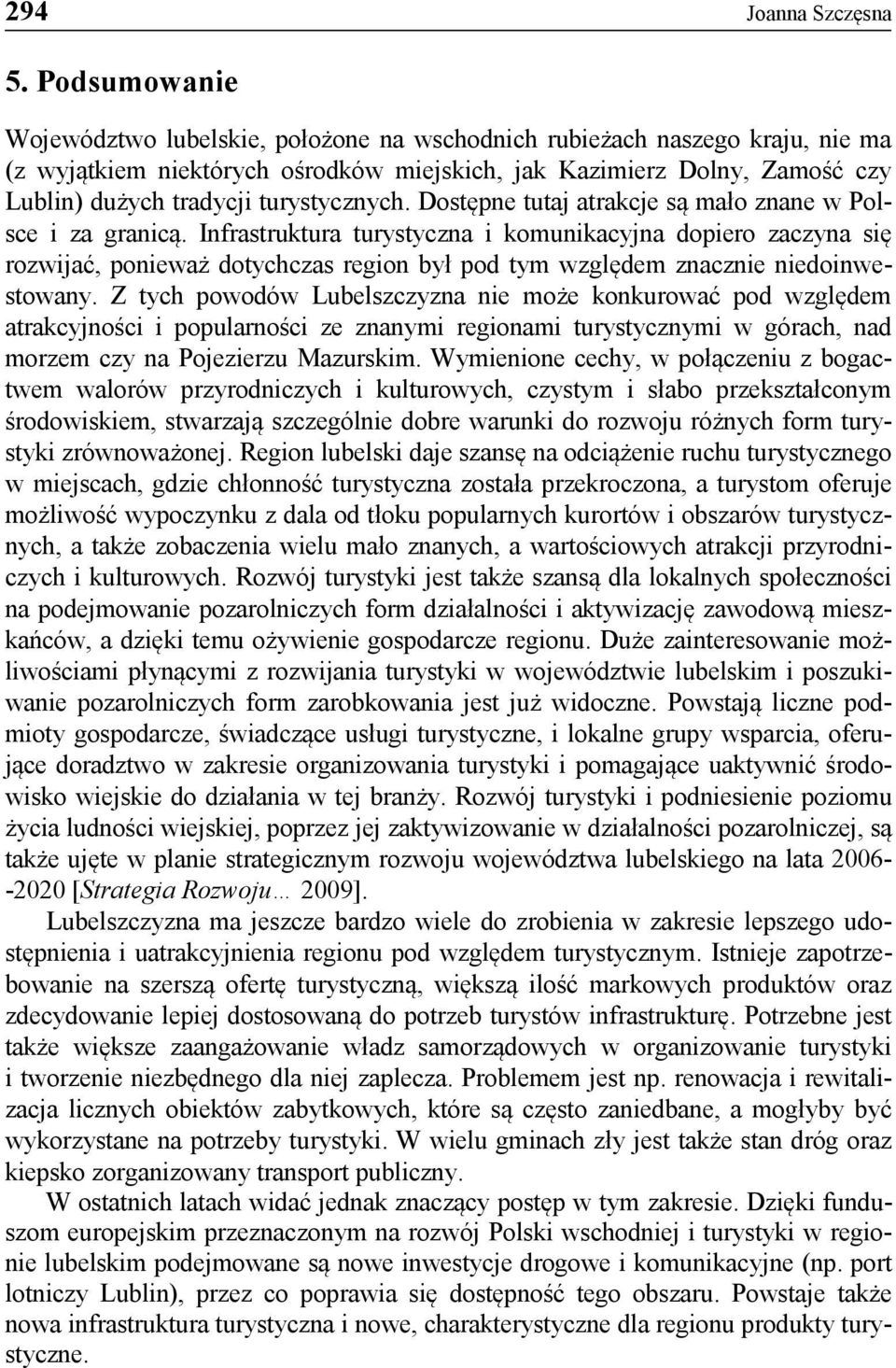 turystycznych. Dostępne tutaj atrakcje są mało znane w Polsce i za granicą.