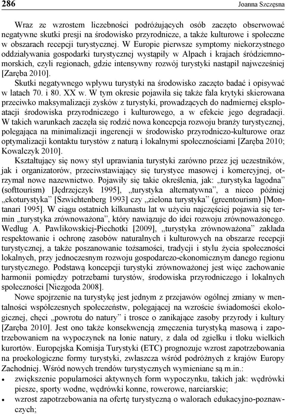 W Europie pierwsze symptomy niekorzystnego oddziaływania gospodarki turystycznej wystąpiły w Alpach i krajach śródziemnomorskich, czyli regionach, gdzie intensywny rozwój turystyki nastąpił