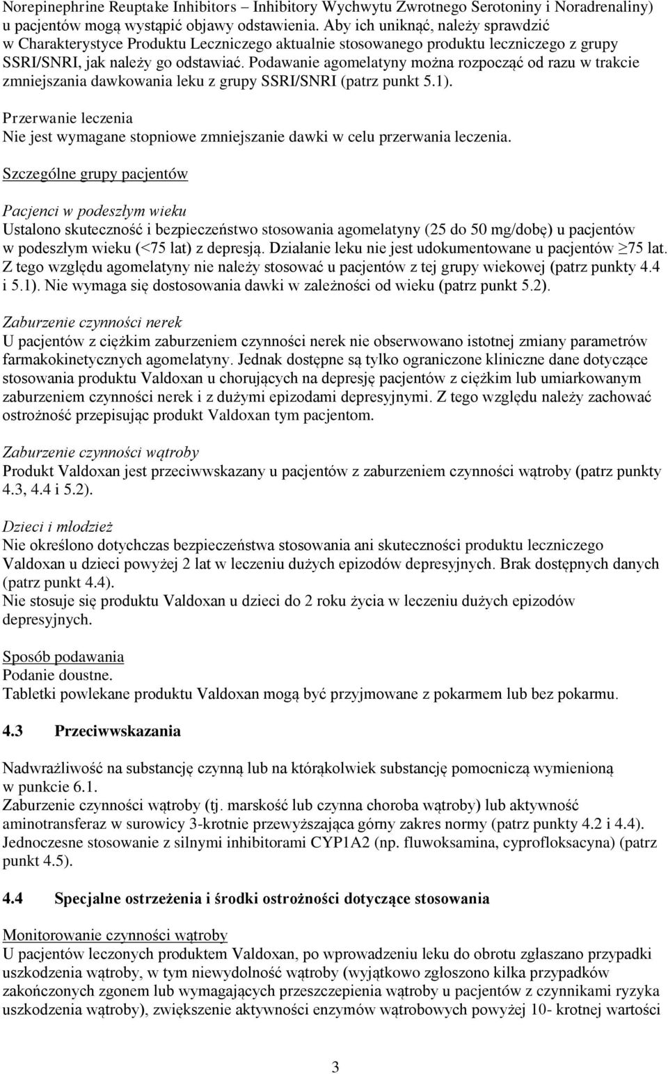 Podawanie agomelatyny można rozpocząć od razu w trakcie zmniejszania dawkowania leku z grupy SSRI/SNRI (patrz punkt 5.1).