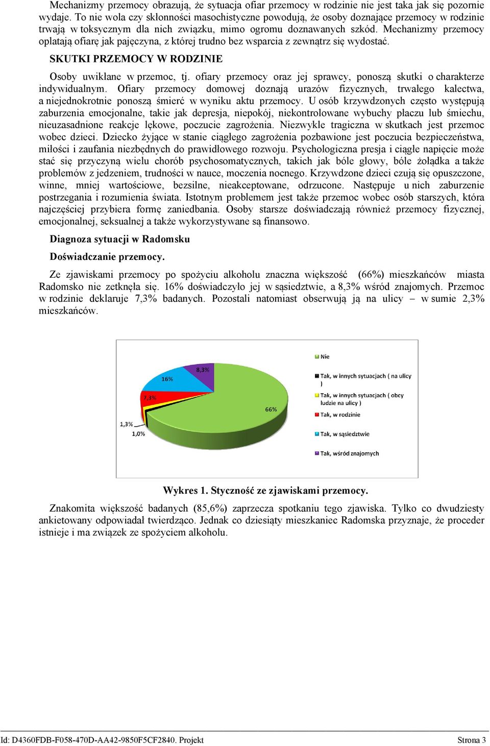 Mechanizmy przemocy oplatają ofiarę jak pajęczyna, z której trudno bez wsparcia z zewnątrz się wydostać. SKUTKI PRZEMOCY W RODZINIE Osoby uwikłane w przemoc, tj.