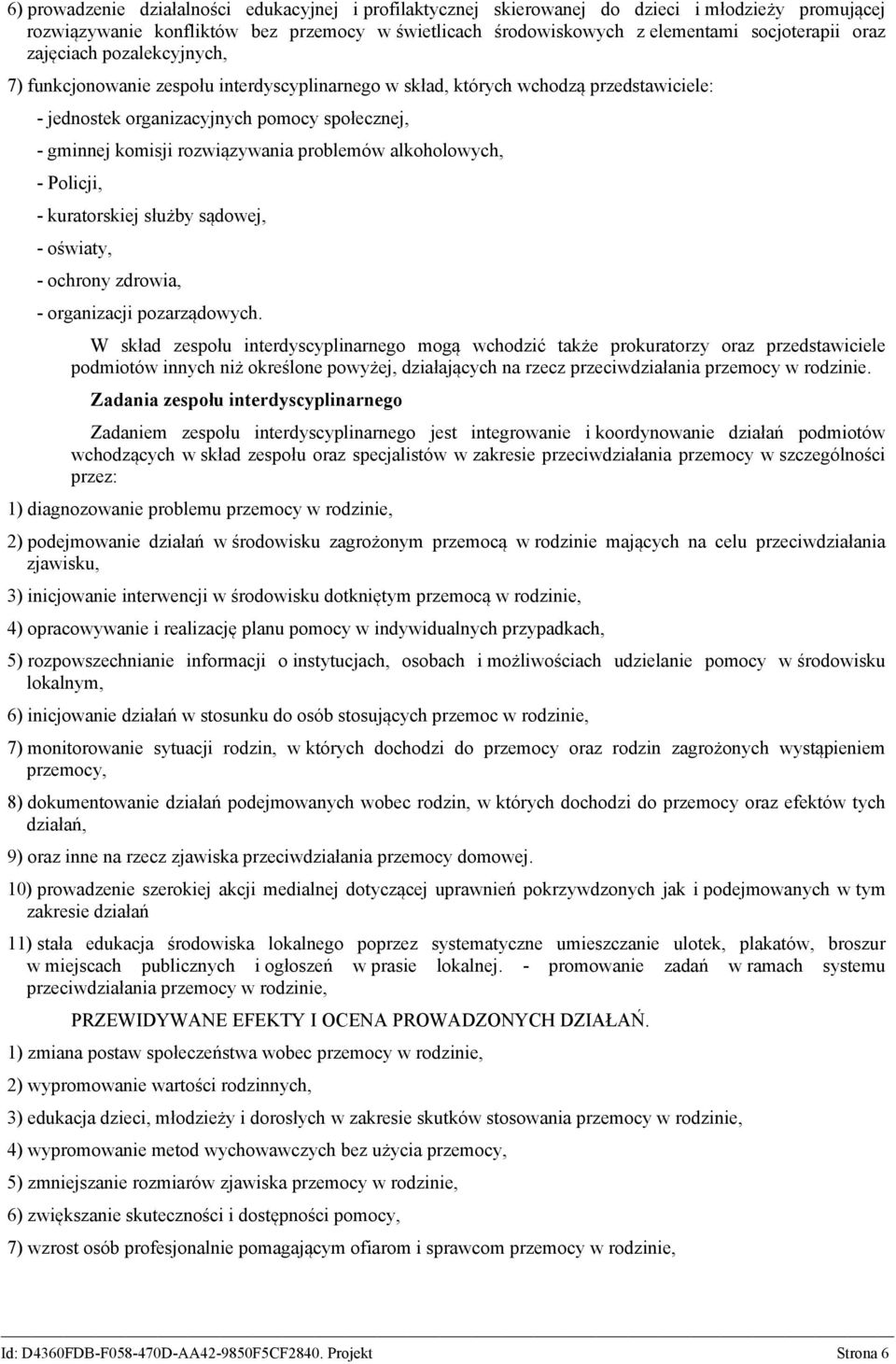 problemów alkoholowych, - Policji, - kuratorskiej służby sądowej, - oświaty, - ochrony zdrowia, - organizacji pozarządowych.