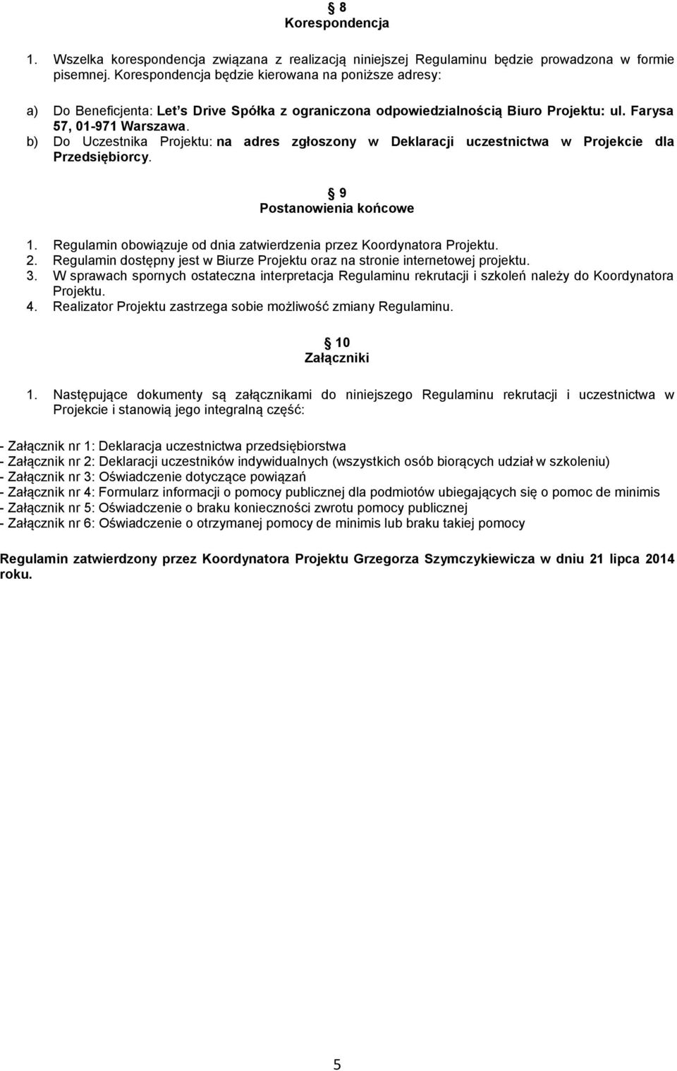 b) Do Uczestnika Projektu: na adres zgłoszony w Deklaracji uczestnictwa w Projekcie dla Przedsiębiorcy. 9 Postanowienia końcowe 1.