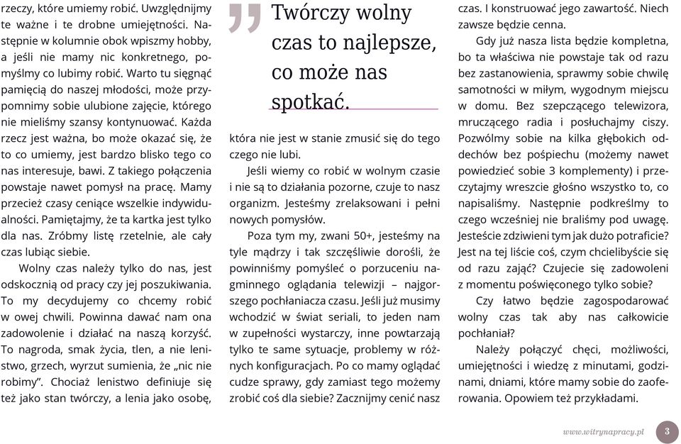 Każda rzecz jest ważna, bo może okazać się, że to co umiemy, jest bardzo blisko tego co nas interesuje, bawi. Z takiego połączenia powstaje nawet pomysł na pracę.