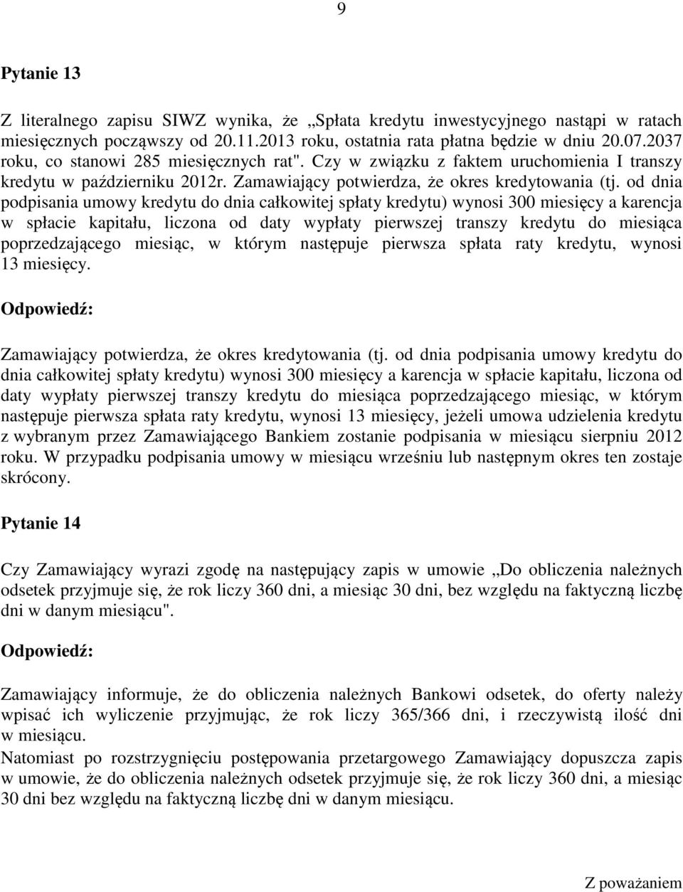 od dnia podpisania umowy kredytu do dnia całkowitej spłaty kredytu) wynosi 300 miesięcy a karencja w spłacie kapitału, liczona od daty wypłaty pierwszej transzy kredytu do miesiąca poprzedzającego