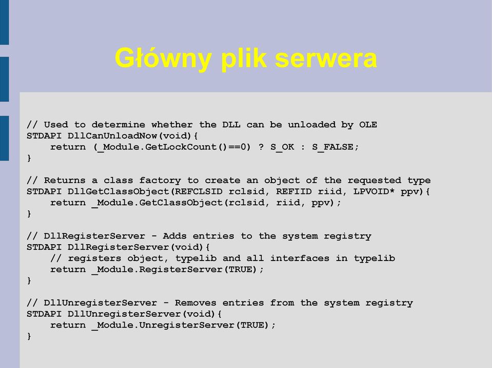 GetClassObject(rclsid, riid, ppv); // DllRegisterServer - Adds entries to the system registry STDAPI DllRegisterServer(void){ // registers object, typelib and all