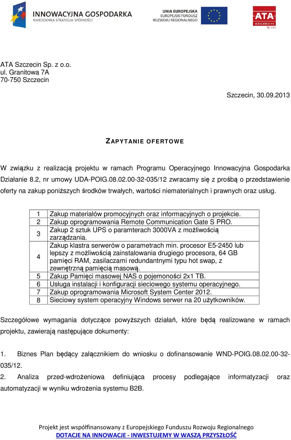 1 Zakup materiałów promocyjnych oraz informacyjnych o projekcie. 2 Zakup oprogramowania Remote Communication Gate S PRO. Zakup 2 sztuk UPS o paramterach 3000VA z możliwością 3 zarządzania.