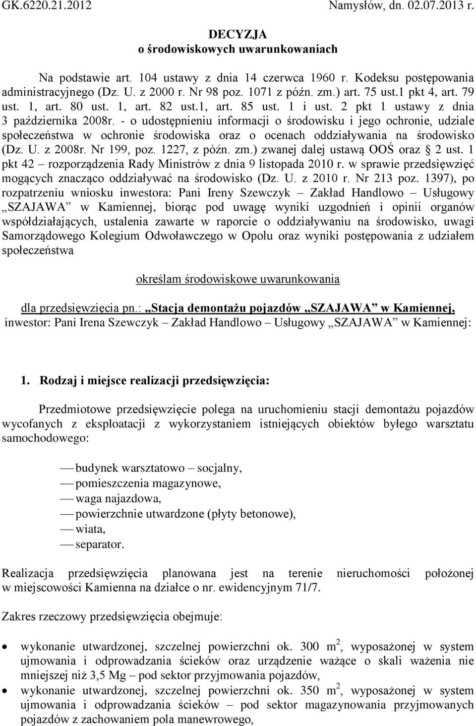 - o udostępnieniu informacji o środowisku i jego ochronie, udziale społeczeństwa w ochronie środowiska oraz o ocenach oddziaływania na środowisko (Dz. U. z 2008r. Nr 199, poz. 1227, z późn. zm.