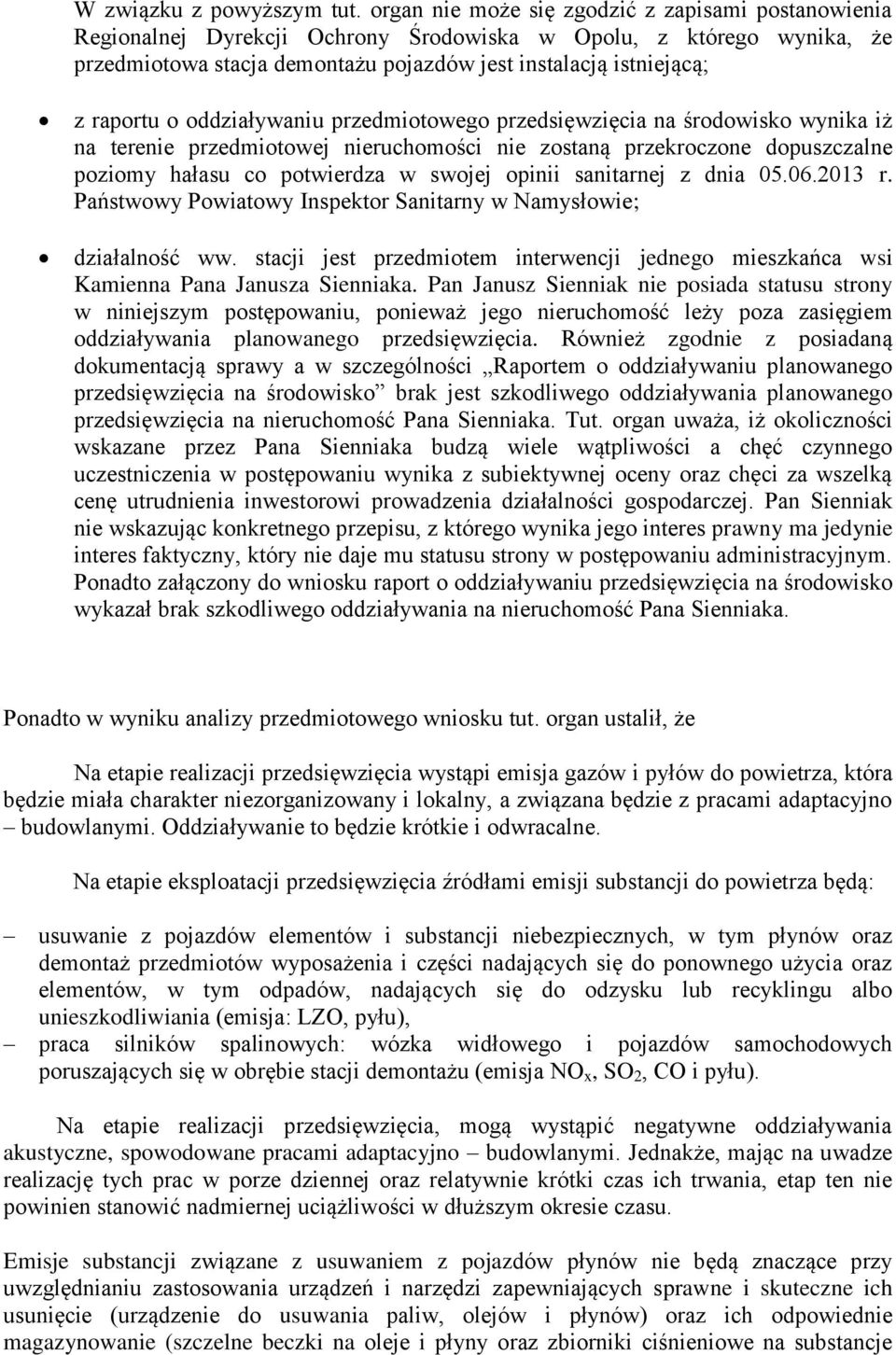 o oddziaływaniu przedmiotowego przedsięwzięcia na środowisko wynika iż na terenie przedmiotowej nieruchomości nie zostaną przekroczone dopuszczalne poziomy hałasu co potwierdza w swojej opinii