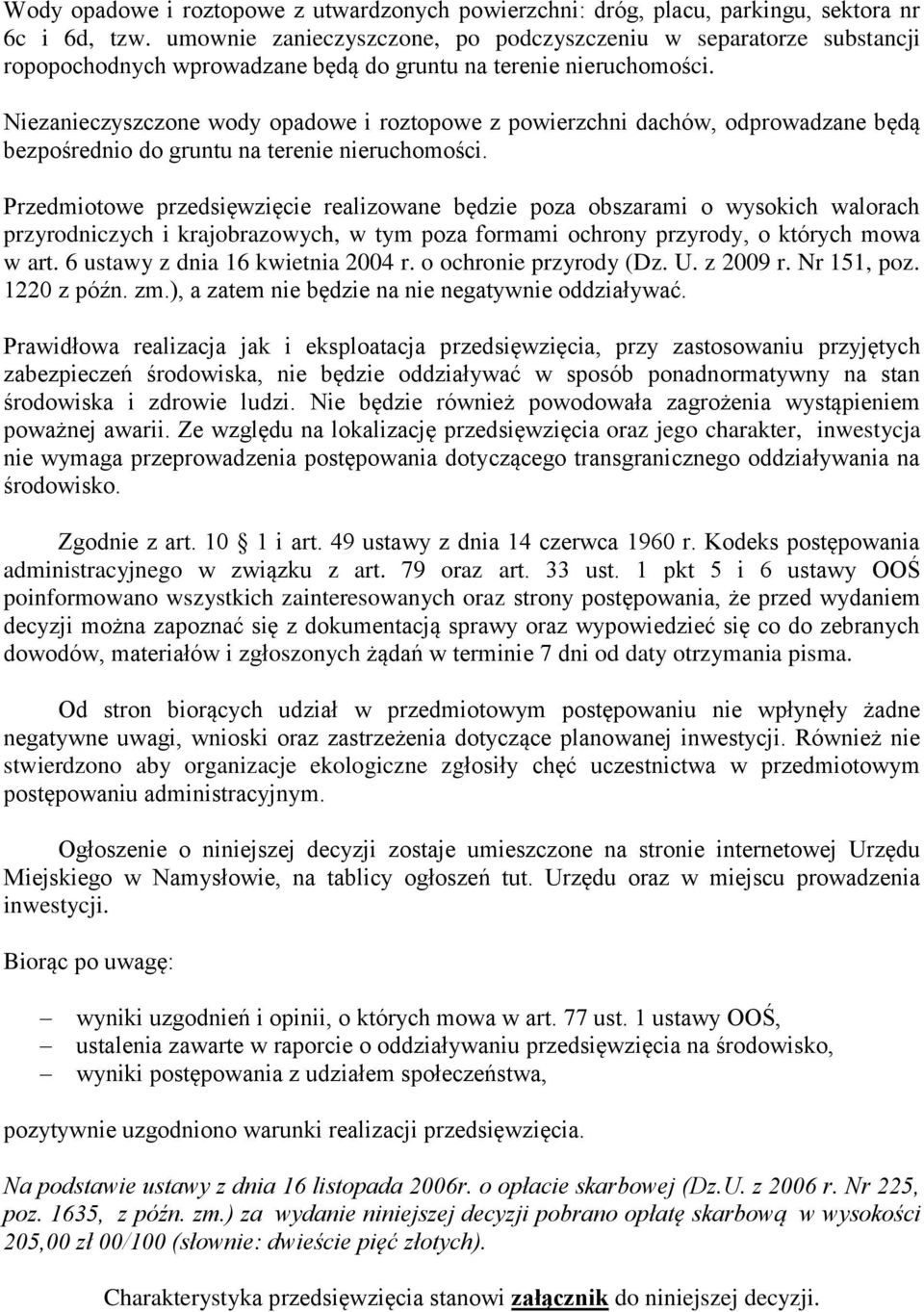 Niezanieczyszczone wody opadowe i roztopowe z powierzchni dachów, odprowadzane będą bezpośrednio do gruntu na terenie nieruchomości.