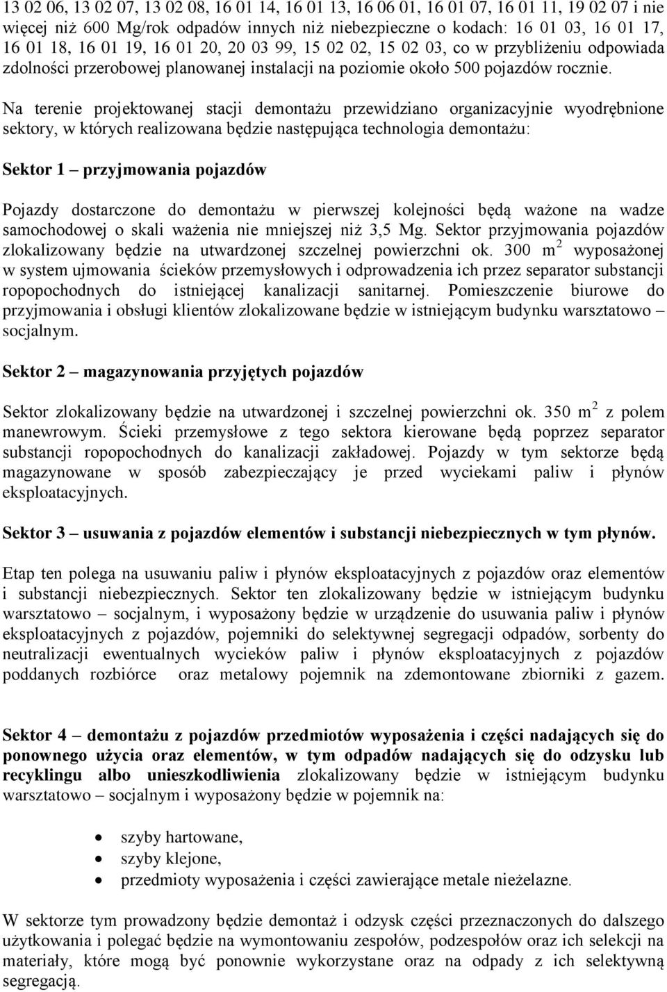 Na terenie projektowanej stacji demontażu przewidziano organizacyjnie wyodrębnione sektory, w których realizowana będzie następująca technologia demontażu: Sektor 1 przyjmowania pojazdów Pojazdy