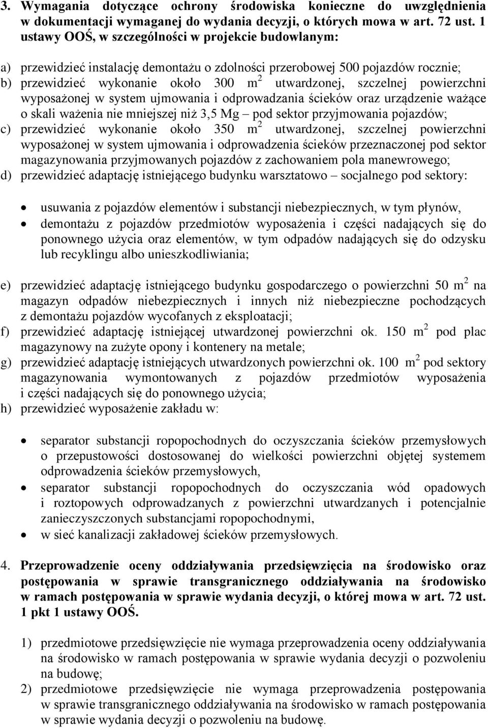 powierzchni wyposażonej w system ujmowania i odprowadzania ścieków oraz urządzenie ważące o skali ważenia nie mniejszej niż 3,5 Mg pod sektor przyjmowania pojazdów; c) przewidzieć wykonanie około 350