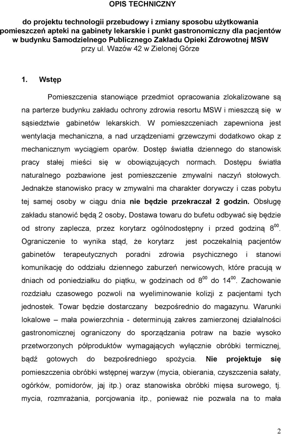 Wstęp Pomieszczenia stanowiące przedmiot opracowania zlokalizowane są na parterze budynku zakładu ochrony zdrowia resortu MSW i mieszczą się w sąsiedztwie gabinetów lekarskich.