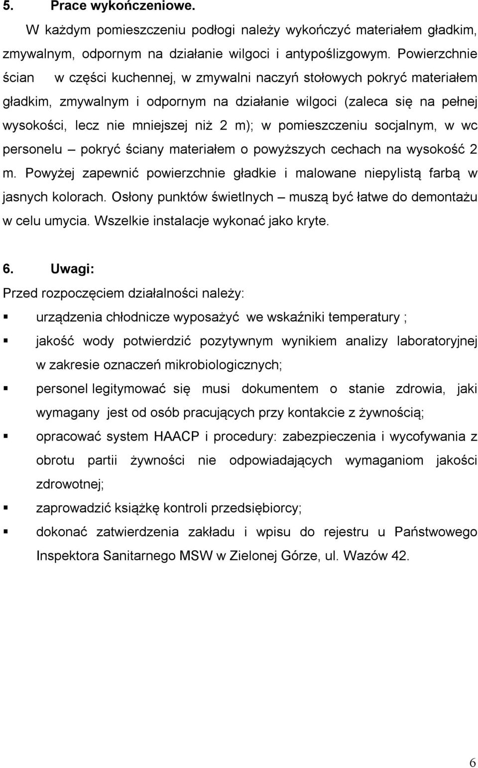 pomieszczeniu socjalnym, w wc personelu pokryć ściany materiałem o powyższych cechach na wysokość 2 m. Powyżej zapewnić powierzchnie gładkie i malowane niepylistą farbą w jasnych kolorach.