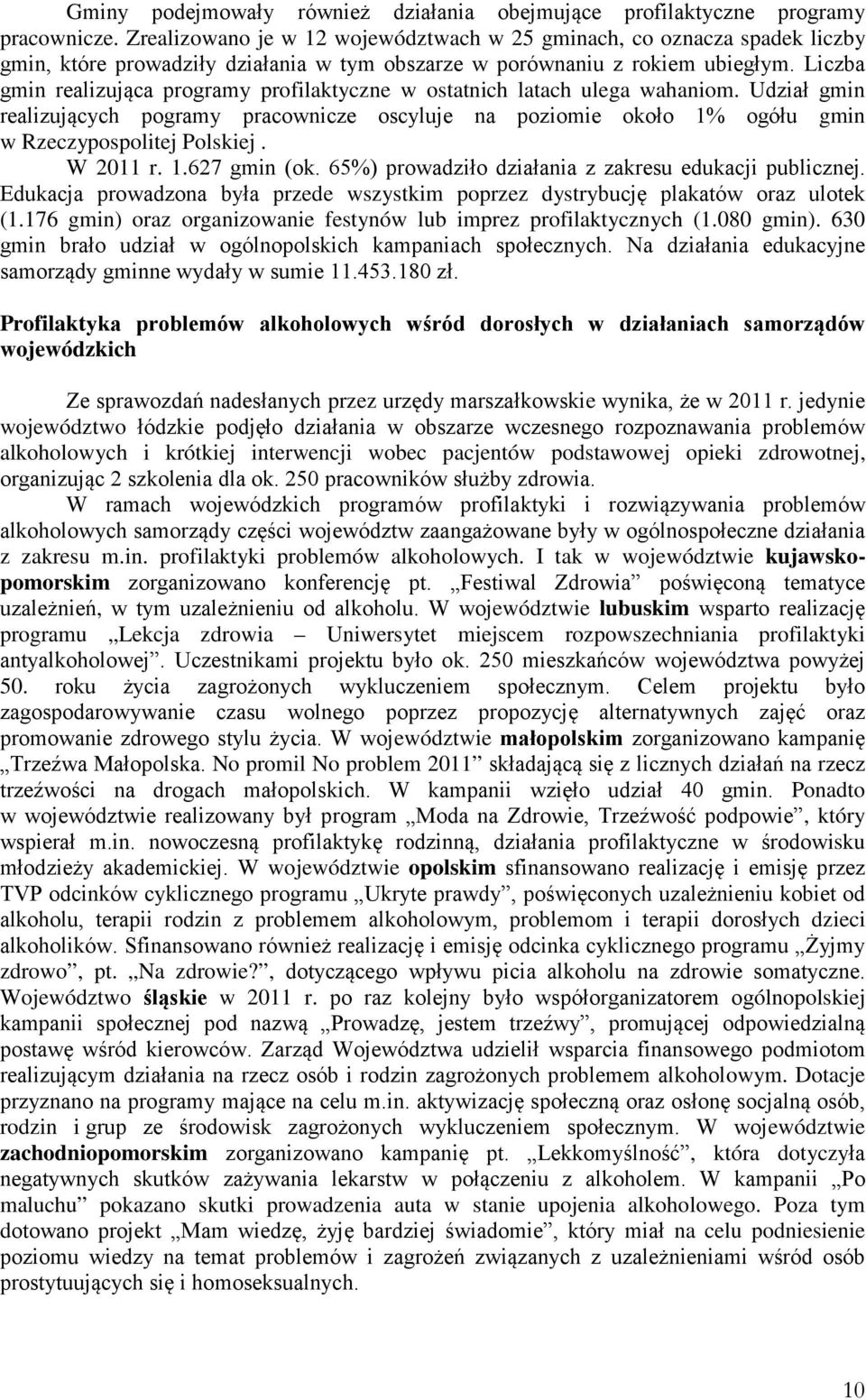 Liczba gmin realizująca programy profilaktyczne w ostatnich latach ulega wahaniom. Udział gmin realizujących pogramy pracownicze oscyluje na poziomie około 1% ogółu gmin w Rzeczypospolitej Polskiej.