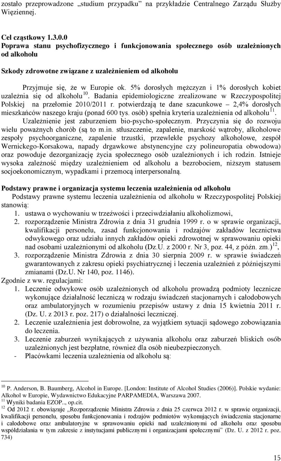 5% dorosłych mężczyzn i 1% dorosłych kobiet uzależnia się od alkoholu 10. Badania epidemiologiczne zrealizowane w Rzeczypospolitej Polskiej na przełomie 2010/2011 r.