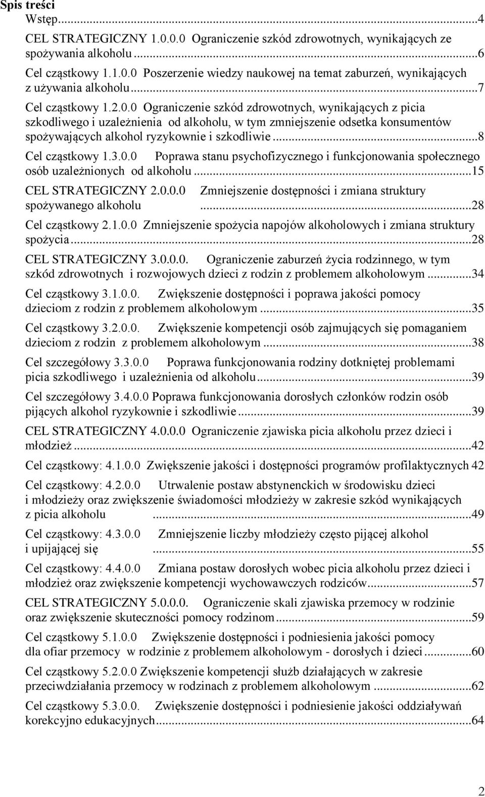 0 Ograniczenie szkód zdrowotnych, wynikających z picia szkodliwego i uzależnienia od alkoholu, w tym zmniejszenie odsetka konsumentów spożywających alkohol ryzykownie i szkodliwie...8 Cel cząstkowy 1.