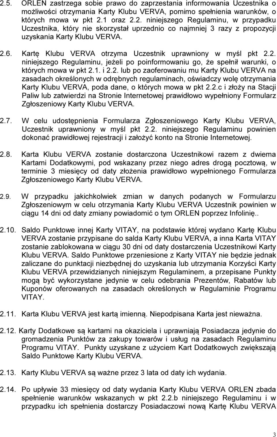 2.c i złoży na Stacji Paliw lub zatwierdzi na Stronie Internetowej prawidłowo wypełniony Formularz Zgłoszeniowy Karty Klubu VERVA. 2.7.