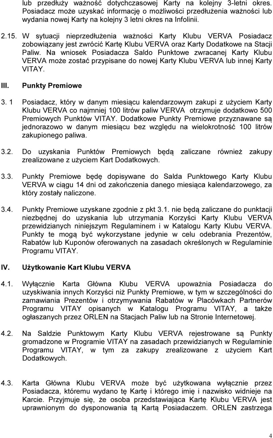 Na wniosek Posiadacza Saldo Punktowe zwracanej Karty Klubu VERVA może zostać przypisane do nowej Karty Klubu VERVA lub innej Karty III. Punkty Premiowe 3.