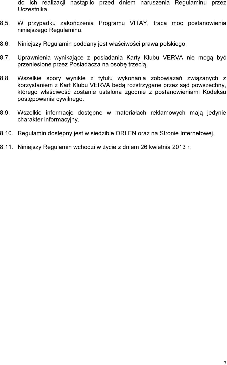 7. Uprawnienia wynikające z posiadania Karty Klubu VERVA nie mogą być przeniesione przez Posiadacza na osobę trzecią. 8.