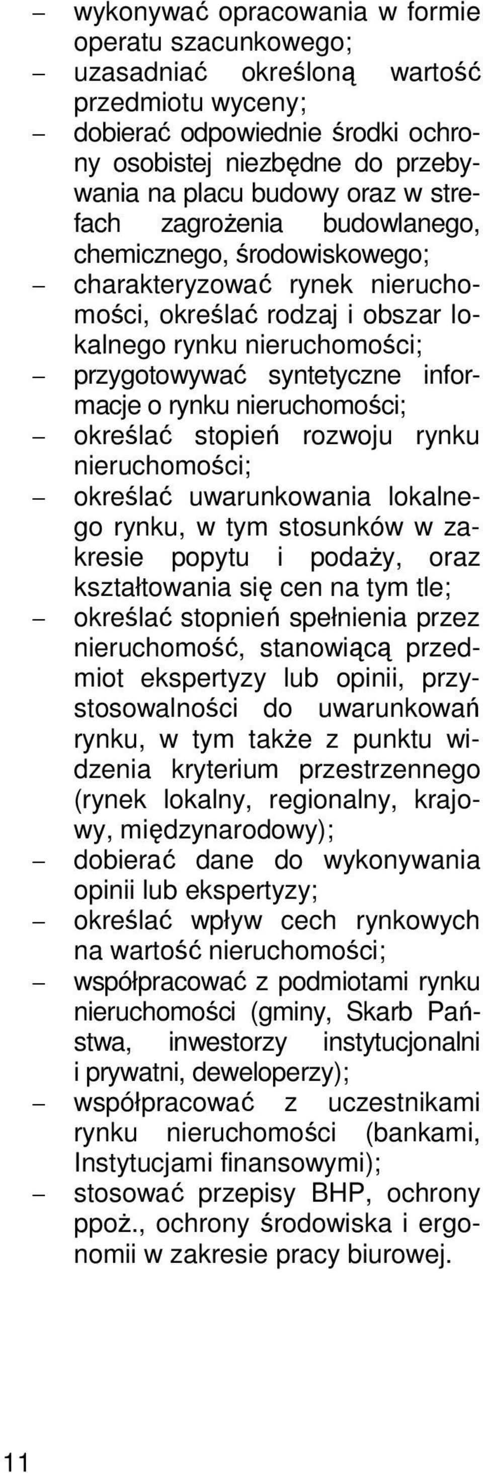 nieruchomości; określać stopień rozwoju rynku nieruchomości; określać uwarunkowania lokalnego rynku, w tym stosunków w zakresie popytu i podaży, oraz kształtowania się cen na tym tle; określać