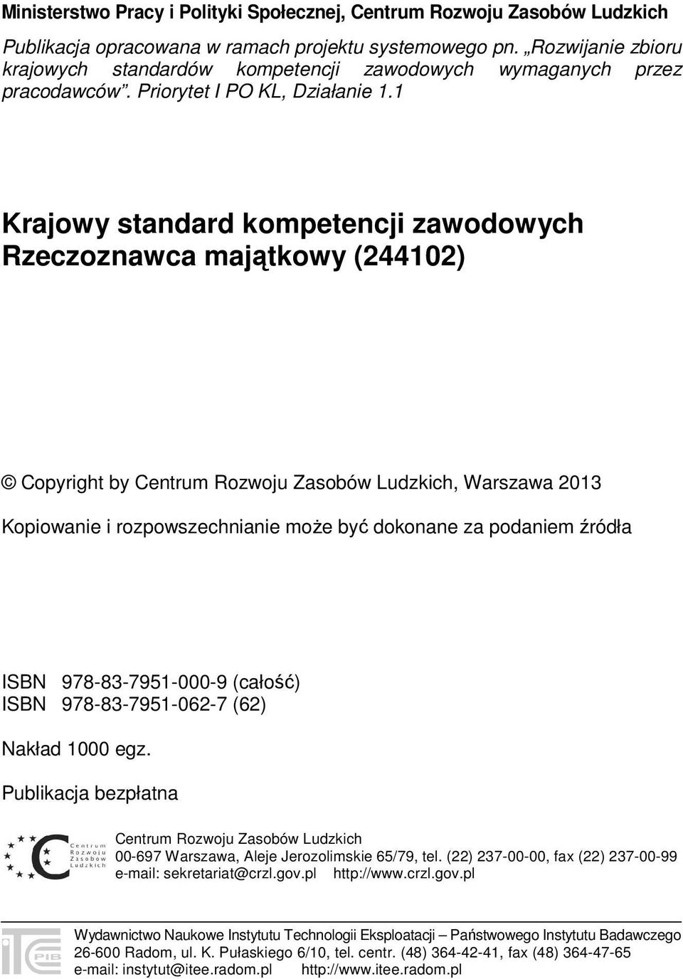 1 Krajowy standard kompetencji zawodowych Rzeczoznawca majątkowy (244102) Copyright by Centrum Rozwoju Zasobów Ludzkich, Warszawa 2013 Kopiowanie i rozpowszechnianie może być dokonane za podaniem