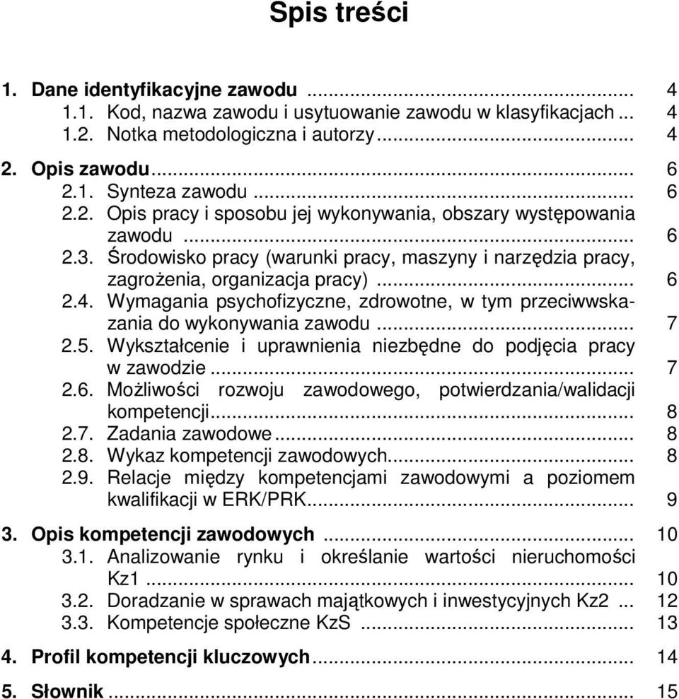 5. Wykształcenie i uprawnienia niezbędne do podjęcia pracy w zawodzie... 7 2.6. Możliwości rozwoju zawodowego, potwierdzania/walidacji kompetencji... 8 2.7. Zadania zawodowe... 8 2.8. Wykaz kompetencji zawodowych.