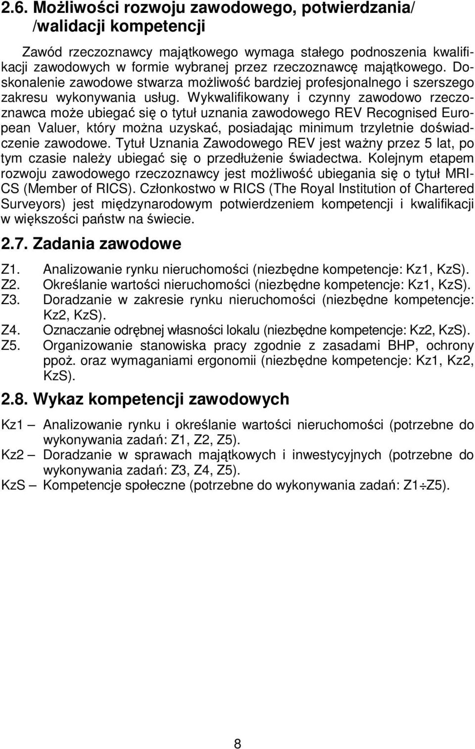 Wykwalifikowany i czynny zawodowo rzeczoznawca może ubiegać się o tytuł uznania zawodowego REV Recognised European Valuer, który można uzyskać, posiadając minimum trzyletnie doświadczenie zawodowe.