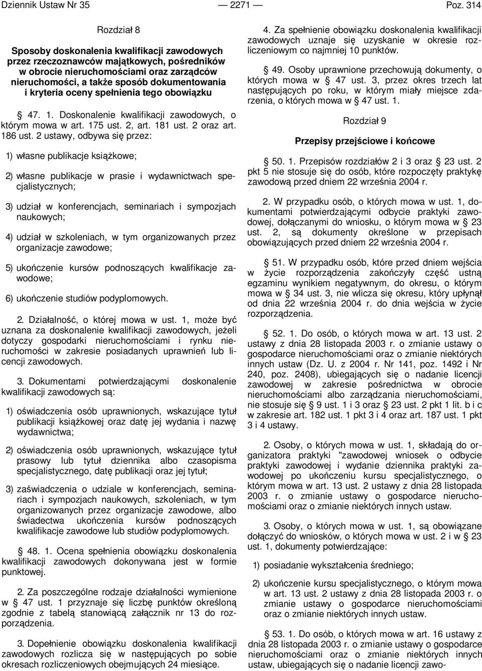 kryteria oceny spełnienia tego obowiązku 47. 1. Doskonalenie kwalifikacji zawodowych, o którym mowa w art. 175 ust. 2, art. 181 ust. 2 oraz art. 186 ust.