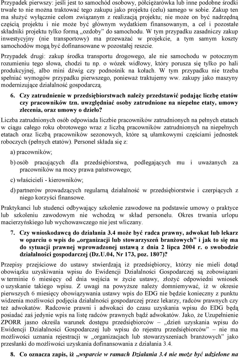 ozdoby do samochodu. W tym przypadku zasadniczy zakup inwestycyjny (nie transportowy) ma przewa#a* w projekcie, a tym samym koszty samochodów mog by* dofinansowane w pozostaej reszcie.