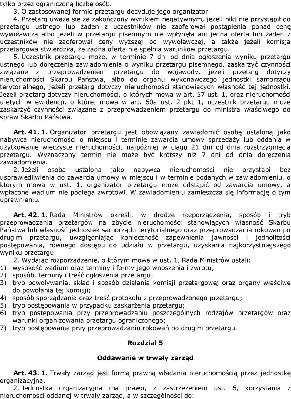 pisemnym nie wpłynęła ani jedna oferta lub żaden z uczestników nie zaoferował ceny wyższej od wywoławczej, a także jeżeli komisja przetargowa stwierdziła, że żadna oferta nie spełnia warunków