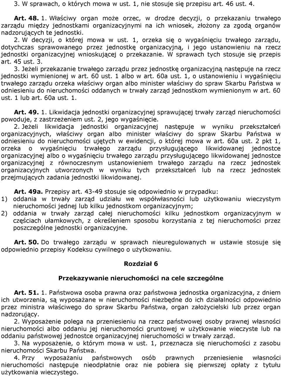 Właściwy organ może orzec, w drodze decyzji, o przekazaniu trwałego zarządu między jednostkami organizacyjnymi na ich wniosek, złożony za zgodą organów nadzorujących te jednostki. 2.