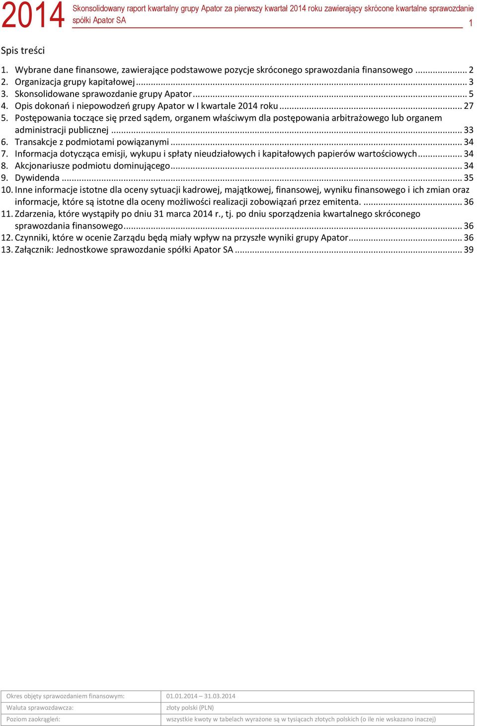 Postępowania toczące się przed sądem, organem właściwym dla postępowania arbitrażowego lub organem administracji publicznej... 33 6. Transakcje z podmiotami powiązanymi... 34 7.