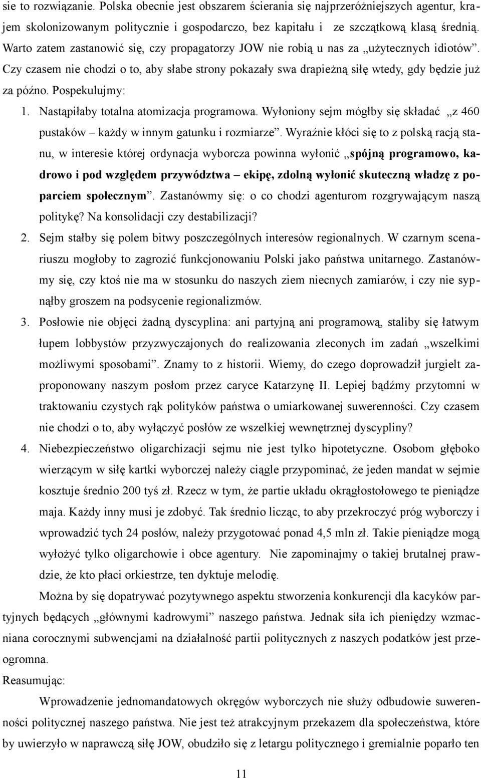 Pospekulujmy: 1. Nastąpiłaby totalna atomizacja programowa. Wyłoniony sejm mógłby się składać z 460 pustaków każdy w innym gatunku i rozmiarze.