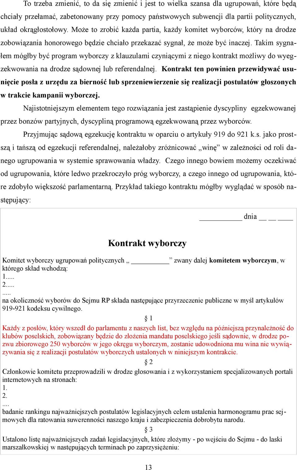 Takim sygnałem mógłby być program wyborczy z klauzulami czyniącymi z niego kontrakt możliwy do wyegzekwowania na drodze sądownej lub referendalnej.