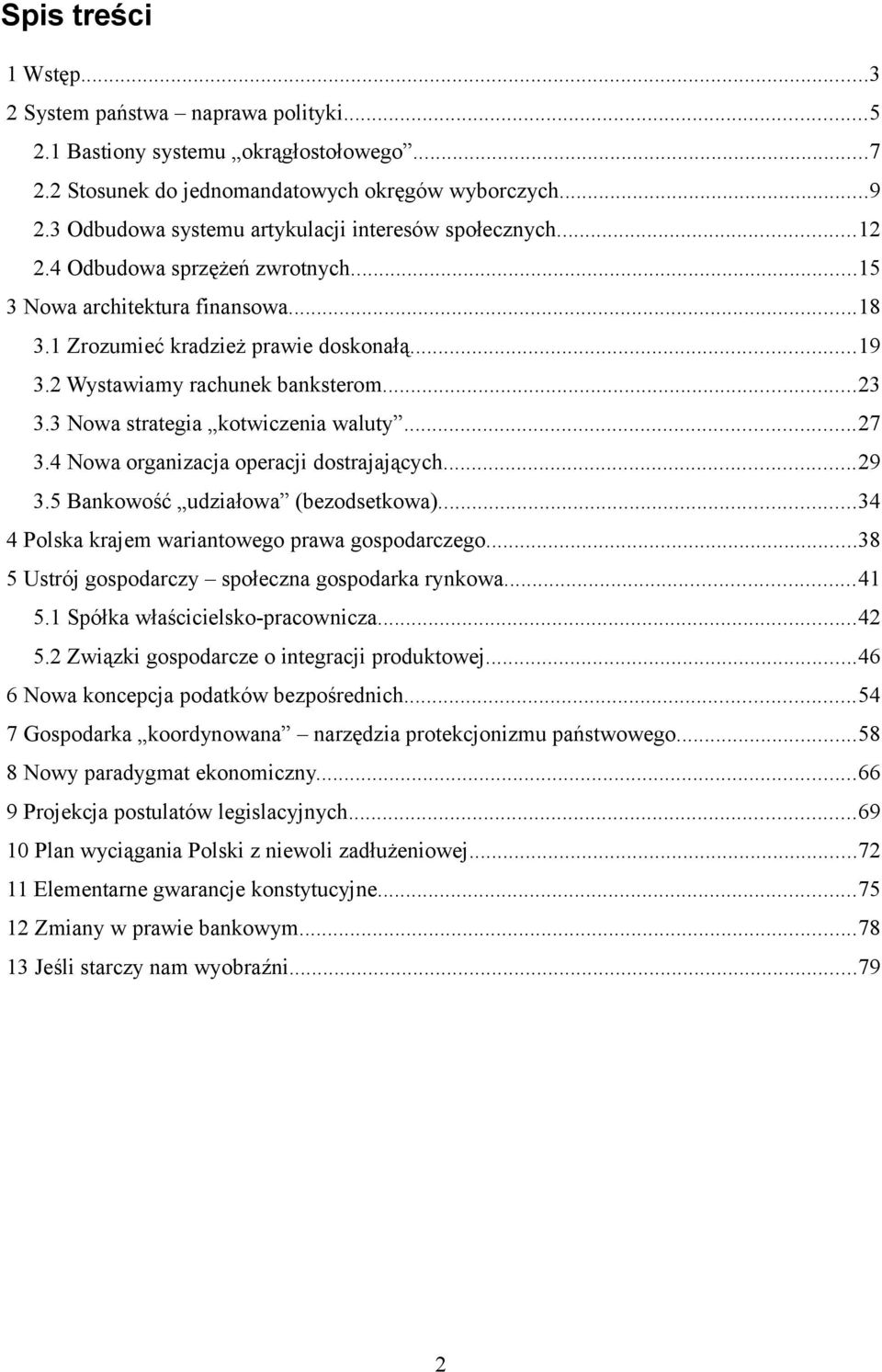 2 Wystawiamy rachunek banksterom...23 3.3 Nowa strategia kotwiczenia waluty...27 3.4 Nowa organizacja operacji dostrajających...29 3.5 Bankowość udziałowa (bezodsetkowa).
