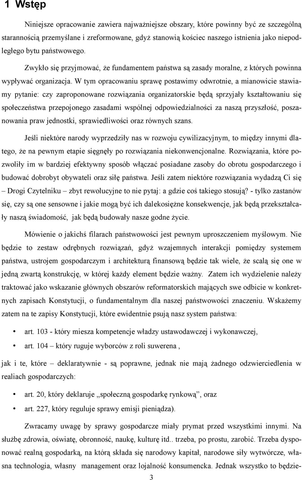 W tym opracowaniu sprawę postawimy odwrotnie, a mianowicie stawiamy pytanie: czy zaproponowane rozwiązania organizatorskie będą sprzyjały kształtowaniu się społeczeństwa przepojonego zasadami